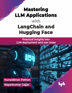 Mastering LLM Applications with LangChain and Hugging Face Practical insights into LLM deployment and use cases (Pathan, HunaidkhanGajjar etc.) (Z-Library)