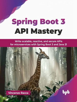 Spring Boot 3 API Mastery Write scalable, reactive, and secure APIs for microservices with Spring Boot 3 and Java 21 (Vincenzo Racca) (Z-Library)