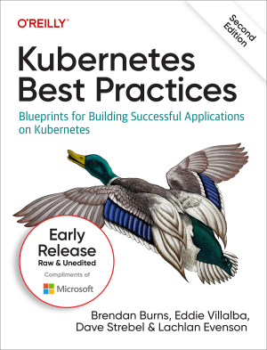 Kubernetes Best Practices, Second Edition ( First Early Release) (Brendan Burns, Eddie Villalba, Dave Strebel etc.) (Z-Library)
