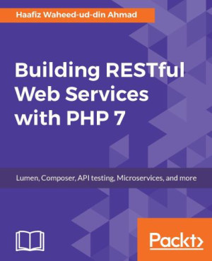 Building RESTful Web Services with PHP 7 (Haafiz Waheed-ud-din Ahmad) (Z-Library)