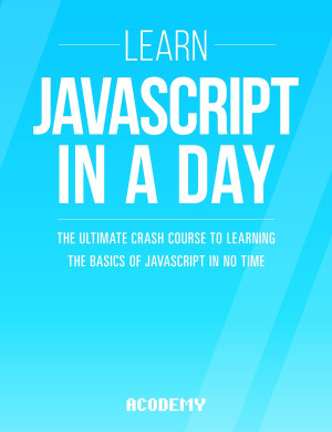 Javascript Learn Javascript in a DAY - the Ultimate Crash Course to Learning the Basics of the Javascript Programming… (Acodemy [Acodemy]) (Z-Library)