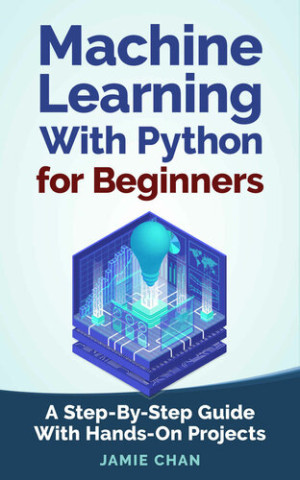 Machine Learning With Python For Beginners (Jamie Chan) (Z-Library)