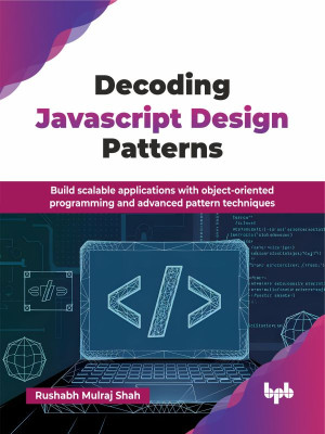 Decoding JavaScript Design Patterns Build scalable applications with object-oriented programming and advanced pattern… (Rushabh Mulraj Shah) (Z-Library)