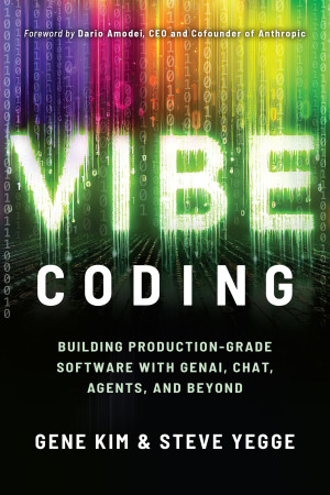 Vibe Coding Building Production-Grade Software With GenAI, Chat, Agents, and Beyond (Gene Kim, Steve Yegge) (Z-Library)