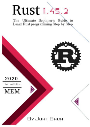 Rust The Ultimate Beginners Guide to Learn Rust programming Step by Step (Bach, John [Bach, John]) (z-library.sk, 1lib.sk, z-lib.sk)