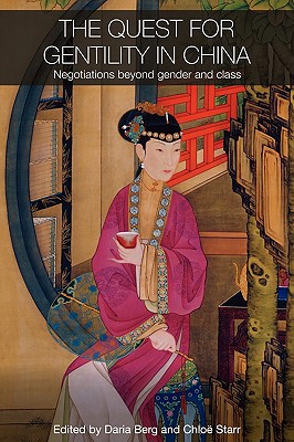 The Quest for Gentility in China Negotiations Beyond Gender and Class (Routledge Studies in the Modern History of Asia) (Daria Berg, Chloe Starr) (Z-Library)