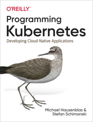 Programming Kubernetes Developing Cloud-Native Applications (Michael Hausenblas, Stefan Schimanski) (z-library.sk, 1lib.sk, z-lib.sk)