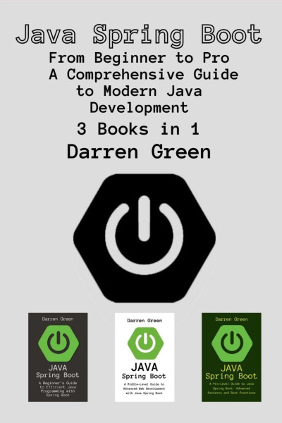 Java Spring Boot 3 Books in 1 - From Beginner to Pro - A Comprehensive Guide to Modern Java Development (Green, Darren) (z-library.sk, 1lib.sk, z-lib.sk)