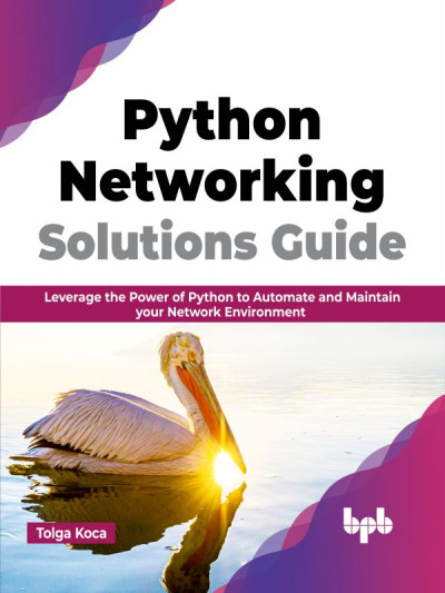Python Networking Solutions Guide Leverage the Power of Python to Automate and Maintain your Network Environment (Tolga Koca) (z-library.sk, 1lib.sk, z-lib.sk)