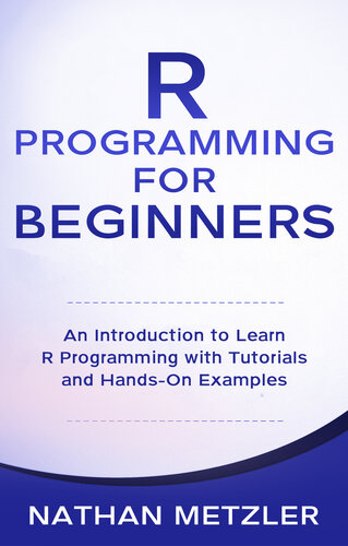R Programming for Beginners An Introduction to Learn R Programming with Tutorials and Hands-On Examples (Metzler, Nathan) (z-library.sk, 1lib.sk, z-lib.sk)