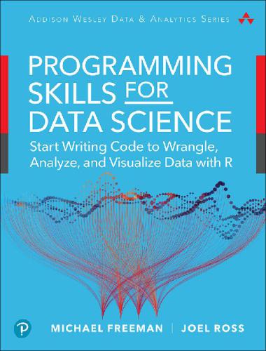 Programming Skills for Data Science Start Writing Code to Wrangle, Analyze, and Visualize Data with R, First Edition (Michael Freeman, Joel Ross) (z-library.sk, 1lib.sk, z-lib.sk)