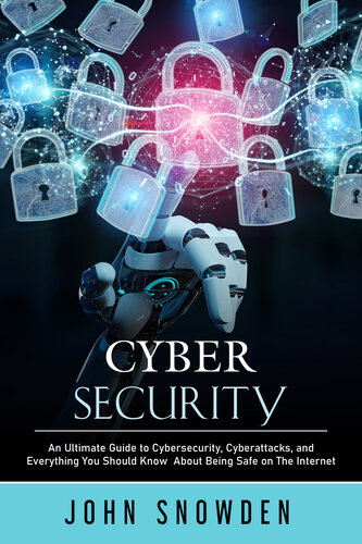 Cybersecurity - An Ultimate Guide to Cybersecurity, Cyberattacks, and Everything You Should Know About Being Safe on The… (John Snowden) (z-library.sk, 1lib.sk, z-lib.sk)