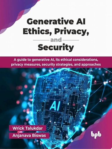 Generative AI Ethics, Privacy, and Security (Wrick Talukdar, Anjanava Biswas) (z-library.sk, 1lib.sk, z-lib.sk)