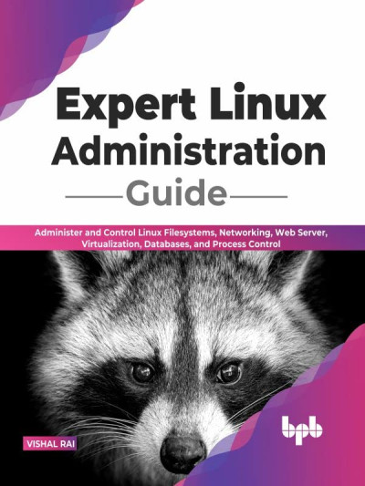 Expert Linux Administration Guide Administer and Control Linux Filesystems, Networking, Web Server, Virtualization, Databases (Vishal Rai)（Z-Library）