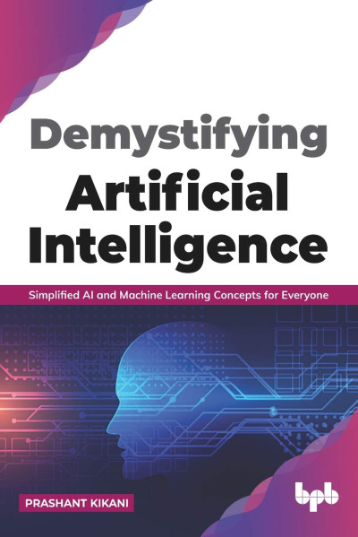 Demystifying Artificial intelligence Simplified AI and Machine Learning concepts for Everyone (English Edition) (Prashant Kikani)（Z-Library）