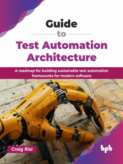 Guide to Test Automation Architecture (Craig Risi)（Z-Library）