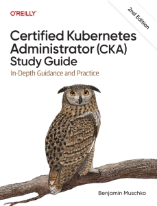 Certified Kubernetes Administrator (CKA) Study Guide (Benjamin Muschko)（Z-Library）