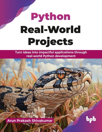 Python Real-World Projects - Turn ideas into impactful applications through real-world Python development (Arun Prakash Shivakumar) (z-library.sk, 1lib.sk, z-lib.sk)