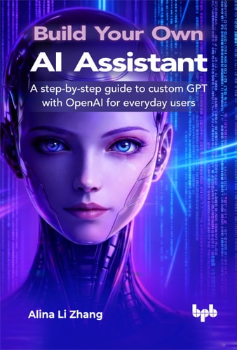 Build Your Own AI Assistant A step-by-step guide to custom GPT with OpenAI for everyday users (English Edition) (Alina Li Zhang) (z-library.sk, 1lib.sk, z-lib.sk)