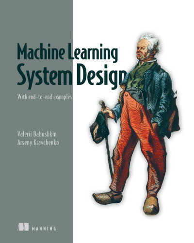 Machine Learning System Design With end-to-end examples (Valerii Babushkin, Arseny Kravchenko) (Z-Library)