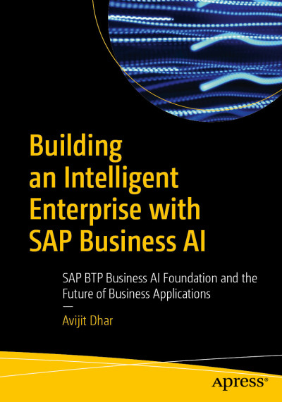 Building an Intelligent Enterprise with SAP Business AI SAP BTP Business AI Foundation and the Future of Business Applications (Avijit Dhar) (z-library.sk, 1lib.sk, z-lib.sk)