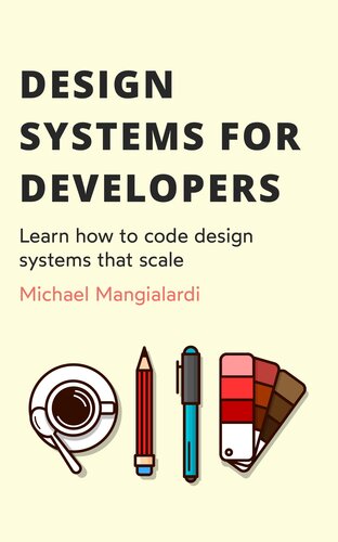 Design systems for developers Learn how to code design systems that scale (Michael Mangialardi) (z-library.sk, 1lib.sk, z-lib.sk)