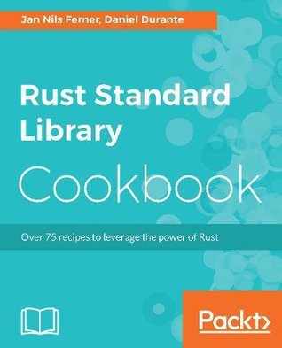 Rust Standard Library Cookbook Over 75 recipes to leverage the power of Rust (Jan Nils Ferner, Daniel Durante) (z-library.sk, 1lib.sk, z-lib.sk)