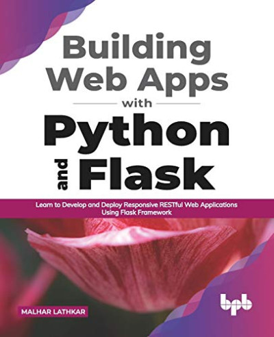 Building Web Apps with Python and Flask Learn to Develop and Deploy Responsive RESTful Web Applications Using Flask Framework… (Malhar Lathkar) (z-library.sk, 1lib.sk, z-lib.sk)