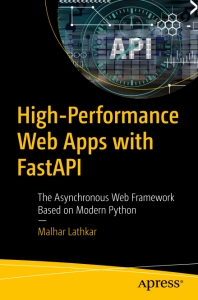 High-Performance Web Apps with FastAPI The Asynchronous Web Framework Based on Modern Python (Malhar Lathkar)（Z-Library）