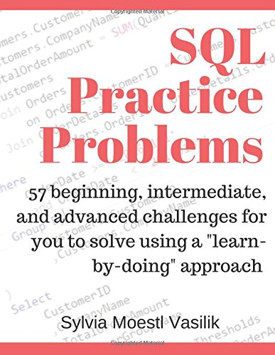 SQL Practice Problems 57 beginning, intermediate, and advanced challenges for you to solve using a learn-by-doing approach (Sylvia Moestl Vasilik) (z-library.sk, 1lib.sk, z-lib.sk)