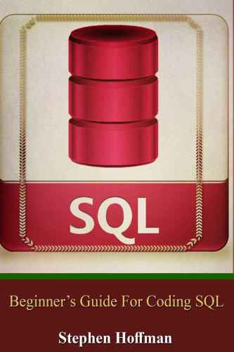 SQL Beginners Guide for Coding SQL (Hoffman, Stephen) (z-library.sk, 1lib.sk, z-lib.sk)
