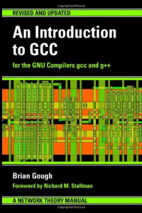 An Introduction to GCC For the GNU Compilers GCC and G++ (Brian J. Gough, Richard M. Stallman) (z-library.sk, 1lib.sk, z-lib.sk)