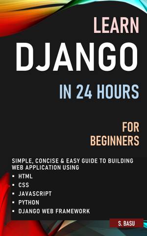 LEARN DJANGO IN 24 HOURS FOR BEGINNERS  SIMPLE, CONCISE  EASY GUIDE TO BUILDING WEB APPLICATION USING HTML, CSS, JAVASCRIPT,… (BASU, S [BASU, S]) (z-library.sk, 1lib.sk, z-lib.sk)