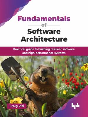 Fundamentals of Software Architecture Practical guide to building resilient software and high-performance systems (Craig Risi) (z-library.sk, 1lib.sk, z-lib.sk)