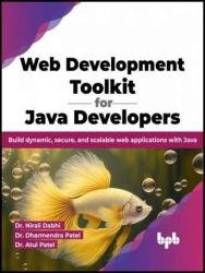 Web Development Toolkit for Java Developers Build dynamic, secure, and scalable web applications with Java (Nirali Dabhi, Dharmendra Patel, Atul Patel) (z-library.sk, 1lib.sk, z-lib.sk)