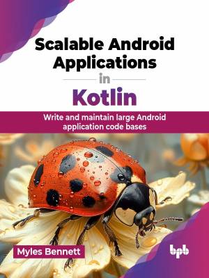 Scalable Android Applications in Kotlin Write and maintain large Android application code bases (Bennett Myles) (z-library.sk, 1lib.sk, z-lib.sk)
