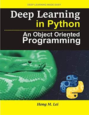 Deep Learning in Python  An Object Oriented Programming (Hong M. Lei [Lei, Hong M.]) (z-library.sk, 1lib.sk, z-lib.sk)