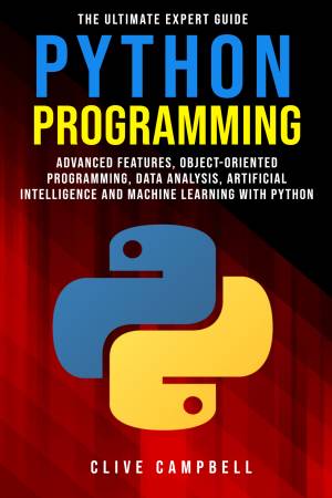 PYTHON PROGRAMMING The Ultimate Expert Guide Advanced Features, Object-Oriented Programming, Data Analysis, Artificial… (Campbell, Clive [Campbell, Clive]) (z-library.sk, 1lib.sk, z-lib.sk)