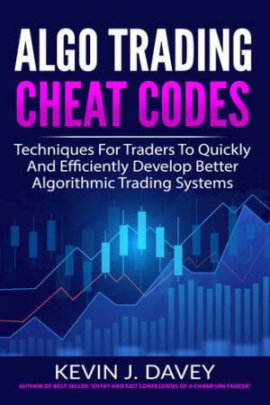 Algo Trading Cheat Codes. Techniques For Traders To Quickly And Efficiently Develop Better Algorithmic Trading Systems (Kevin J. Davey) (z-library.sk, 1lib.sk, z-lib.sk)