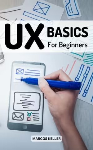 UX Basics For Beginners The Complete Guide To UX Design Every Designer Should Know [scanned pages] (Marcos Keller) (z-library.sk, 1lib.sk, z-lib.sk)