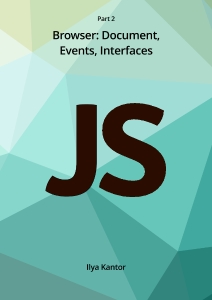 The Modern JavaScript Tutorial - Part II. Browser Document, Events, Interfaces (Ilya Kantor)（Z-Library）