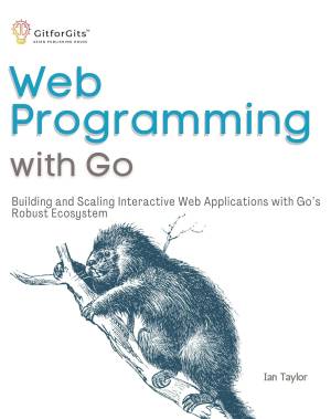 Web Programming with Go Building and Scaling Interactive Web Applications with Gos Robust Ecosystem (Ian Taylor) (z-library.sk, 1lib.sk, z-lib.sk)