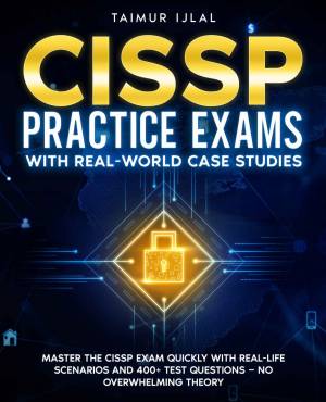 CISSP Practice Exams With Real-World Case Studies  Master the CISSP Exam Quickly with Real-Life Scenarios and 400+ Test… (Ijlal, Taimur) (z-library.sk, 1lib.sk, z-lib.sk)