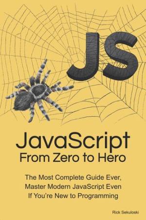 JavaScript From Zero to Hero The Most Complete Guide Ever, Master Modern JavaScript Even If You’re New to Programming (Rick Sekuloski) (z-library.sk, 1lib.sk, z-lib.sk)