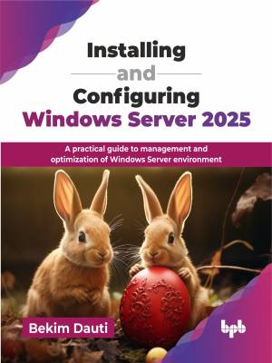 Installing and Configuring Windows Server 2025 Practical Guide to Administering Windows Server 2025 (Bekim Dauti) (z-library.sk, 1lib.sk, z-lib.sk)
