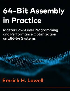 64‐Bit Assembly in Practice Master Low-Level Programming and Performance Optimization on x86-64 Systems (Lowell, Emrick H.) (z-library.sk, 1lib.sk, z-lib.sk)