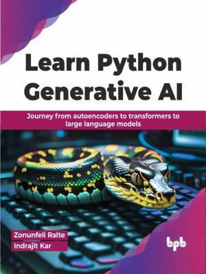 Learn Python Generative AI Journey from autoencoders to transformers to large language models (Zonunfeli Ralte, Indrajit Kar) (z-library.sk, 1lib.sk, z-lib.sk)