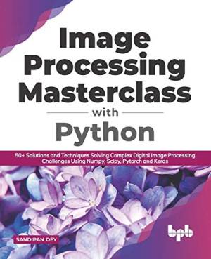 Image Processing Masterclass with Python 50 Solutions and Techniques Solving Complex Digital Image Processing Challenges Using… (Sandipan Dey) (z-library.sk, 1lib.sk, z-lib.sk)