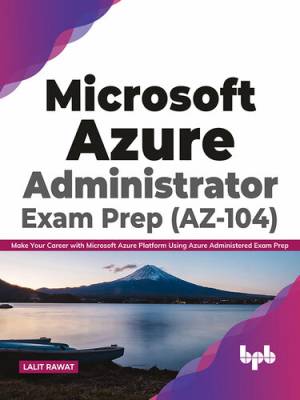 Microsoft Azure Administrator Exam Prep (AZ-104) (Lalit Rawat) (z-library.sk, 1lib.sk, z-lib.sk)