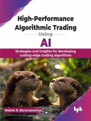 High-Performance Algorithmic Trading Using AI Strategies and Insights for Developing Cutting-Edge Trading Algorithms (Melick R. Baranasooriya) (z-library.sk, 1lib.sk, z-lib.sk)